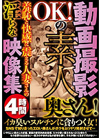 動画撮影OKの素人奥さん！羞恥と快感に震える人妻さんの淫らな映像集4時間