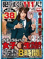 犯りまくり111人！ナチュラルハイ女子○生作品集 2021 痴●！強●！輪●！全38作品ひたすらハメっぱなし8時間BEST