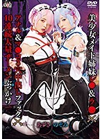 美少女メイド姉妹レ●＆ラ●×アナル＆マ●コ3穴中出しファック×10連続大量ザーメンぶっかけ のぞみ＆あずさ