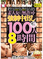 素人女に無許可・強●中出し100人8時間