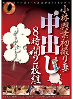 小林興業初撮り妻中出し8時間