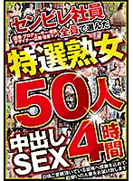 センビレ社員（監督・プロデューサー・編集・デザイナー・広報・営業マン）全員で選んだ特選熟女50人 中出しSEX4時間